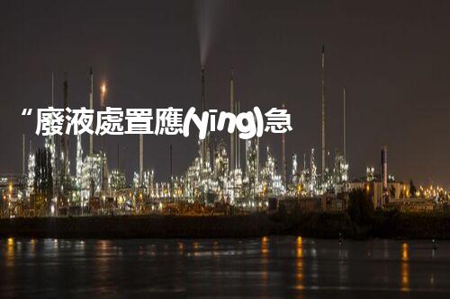 “廢液處置應(yīng)急預(yù)案，綠色守護(hù)，安全無(wú)憂新篇章”